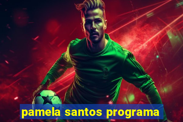 pamela santos programa